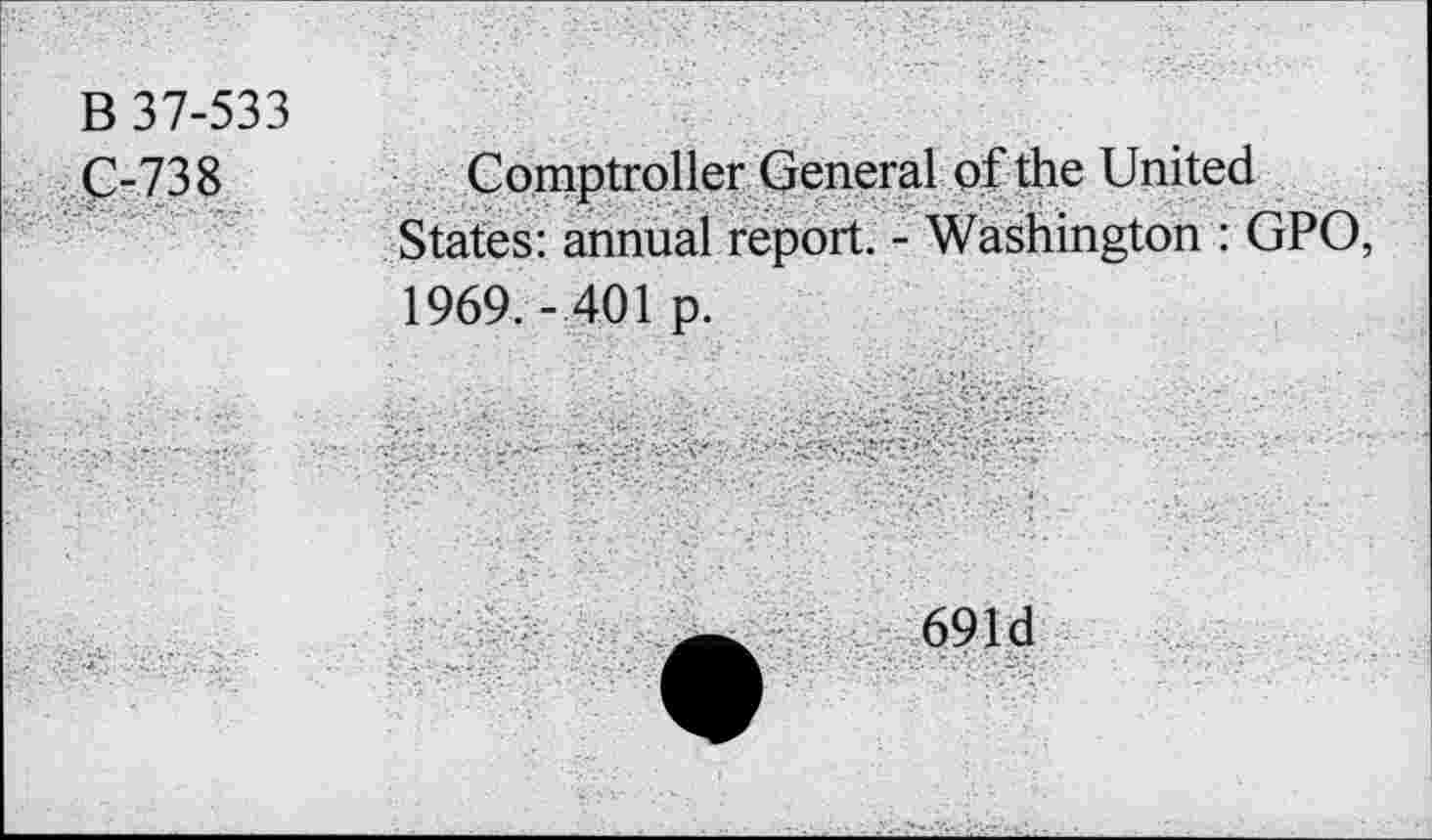 ﻿B 37-533
C-738
Comptroller General of the United States: annual report. - Washington : GPO, 1969. - 401 p.